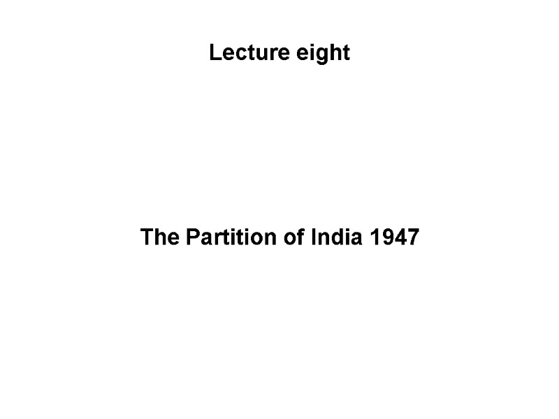 Lecture eight The Partition of India 1947